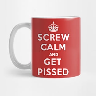 SCREW CALM AND GET PISSED Mug